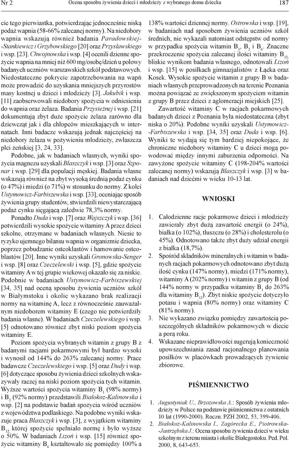 [4] ocenili dzienne spożycie wapnia na mniej niż 600 mg/osobę/dzień u połowy badanych uczniów warszawskich szkół podstawowych.