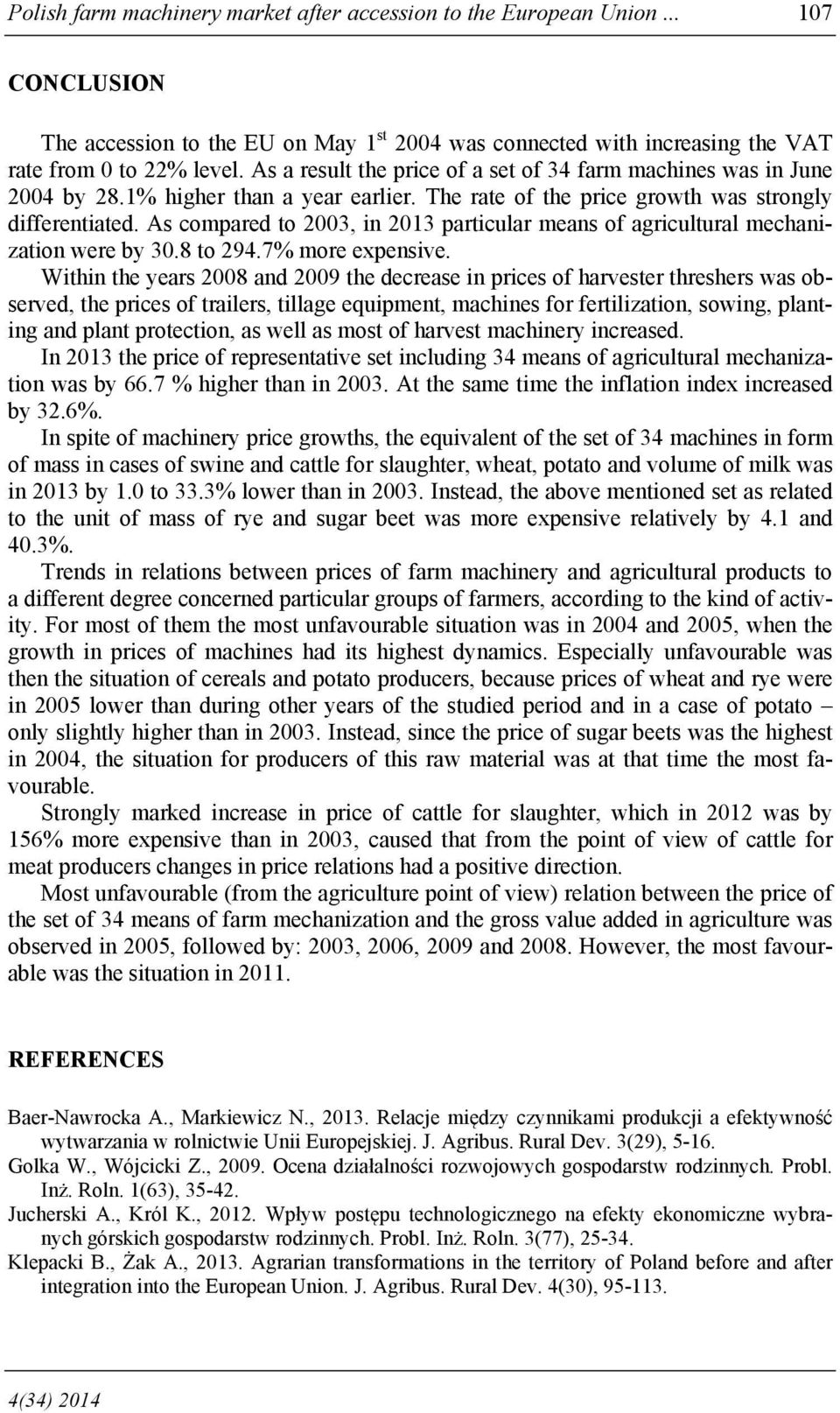 As compared to 2003, in 2013 particular means of agricultural mechanization were by 30.8 to 294.7% more expensive.