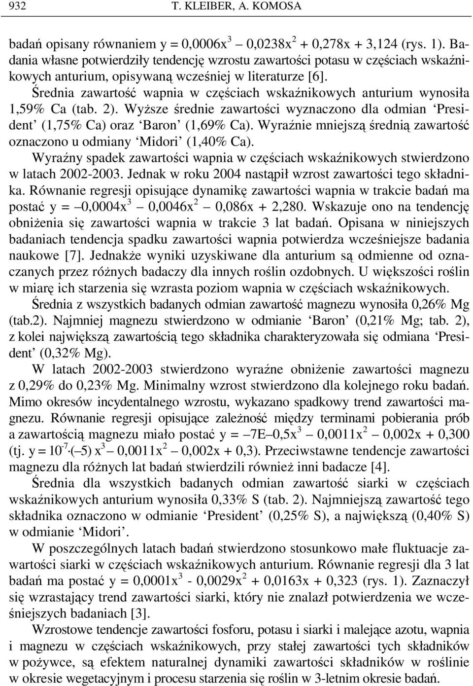 Średnia zawartość wapnia w częściach wskaźnikowych anturium wynosiła 1,59% Ca (tab. 2). WyŜsze średnie zawartości wyznaczono dla odmian President (1,75% Ca) oraz Baron (1,69% Ca).