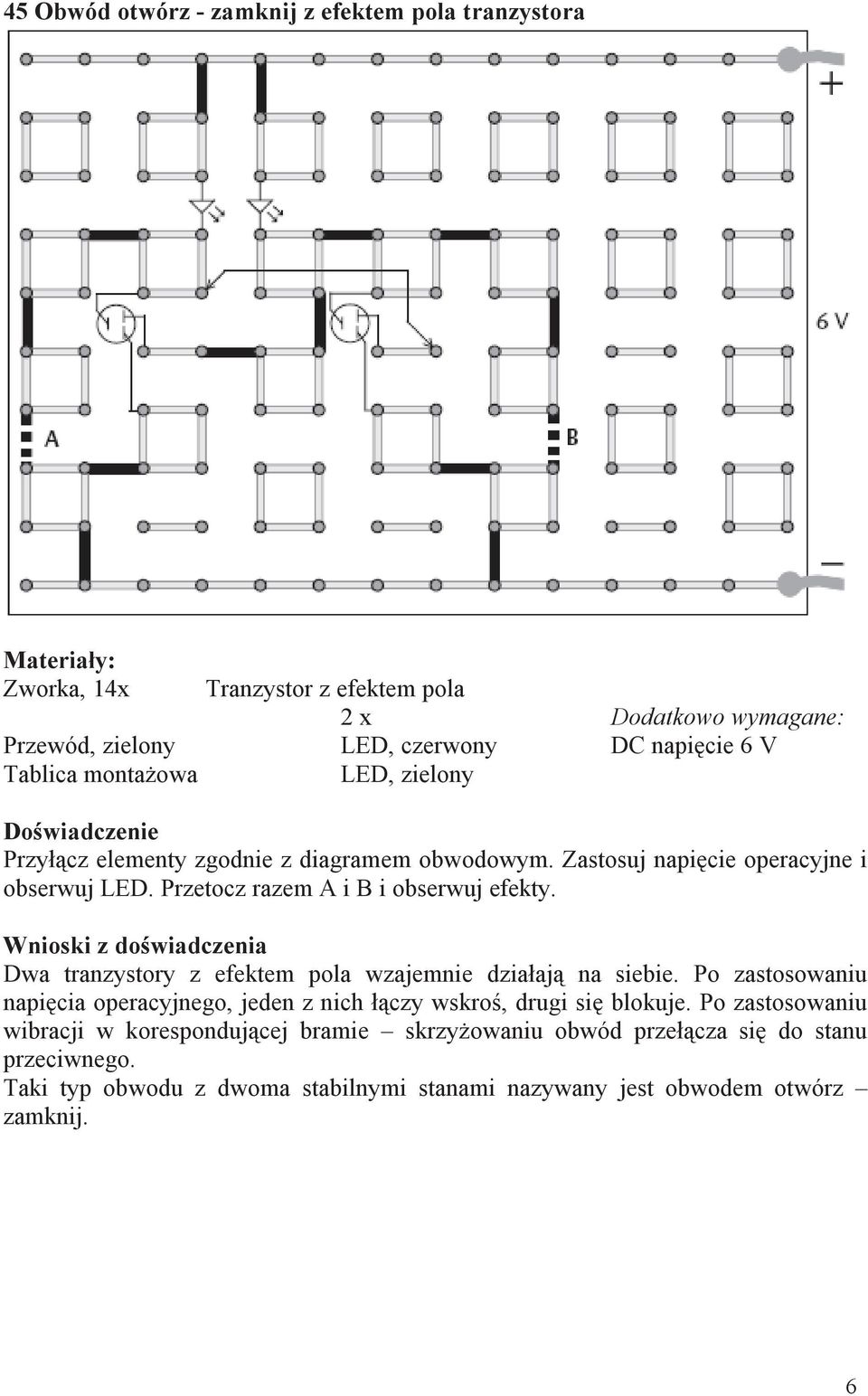 Wnioski z doświadczenia Dwa tranzystory z efektem pola wzajemnie działają na siebie. Po zastosowaniu napięcia operacyjnego, jeden z nich łączy wskroś, drugi się blokuje.