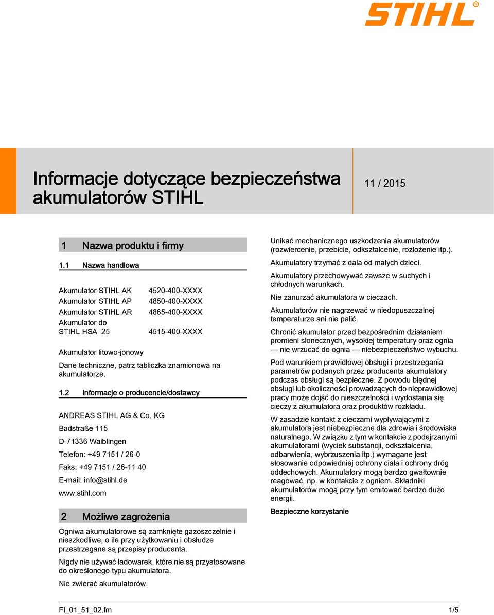 2 Informacje o producencie/dostawcy ANDREAS STIHL AG & Co. KG Badstraße 115 D-71336 Waiblingen Telefon: +49 7151 / 26-0 Faks: +49 7151 / 26-11 40 E-mail: info@stihl.