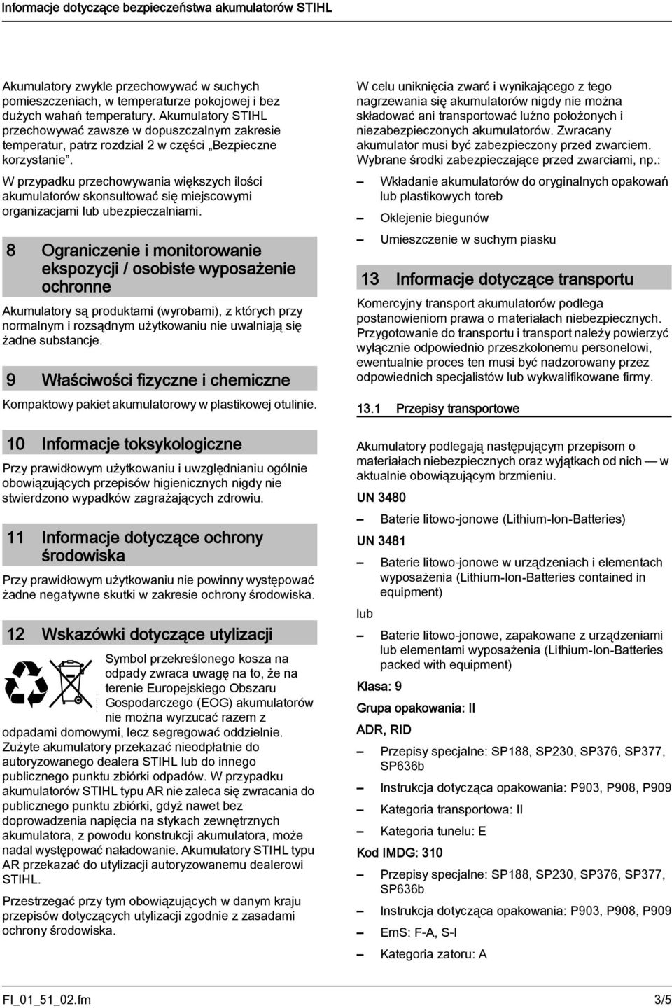 W przypadku przechowywania większych ilości akumulatorów skonsultować się miejscowymi organizacjami lub ubezpieczalniami.