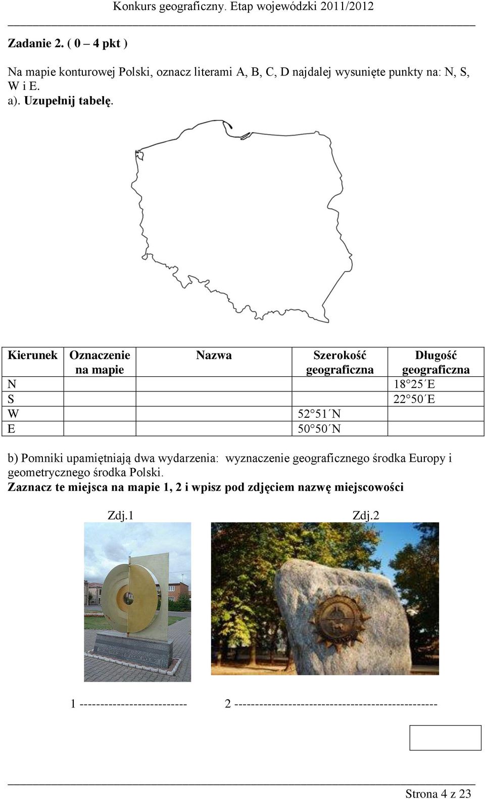 Kierunek Oznaczenie na mapie N S W E Nazwa Szerokość geograficzna 52 51 N 50 50 N Długość geograficzna 18 25 E 22 50 E b) Pomniki