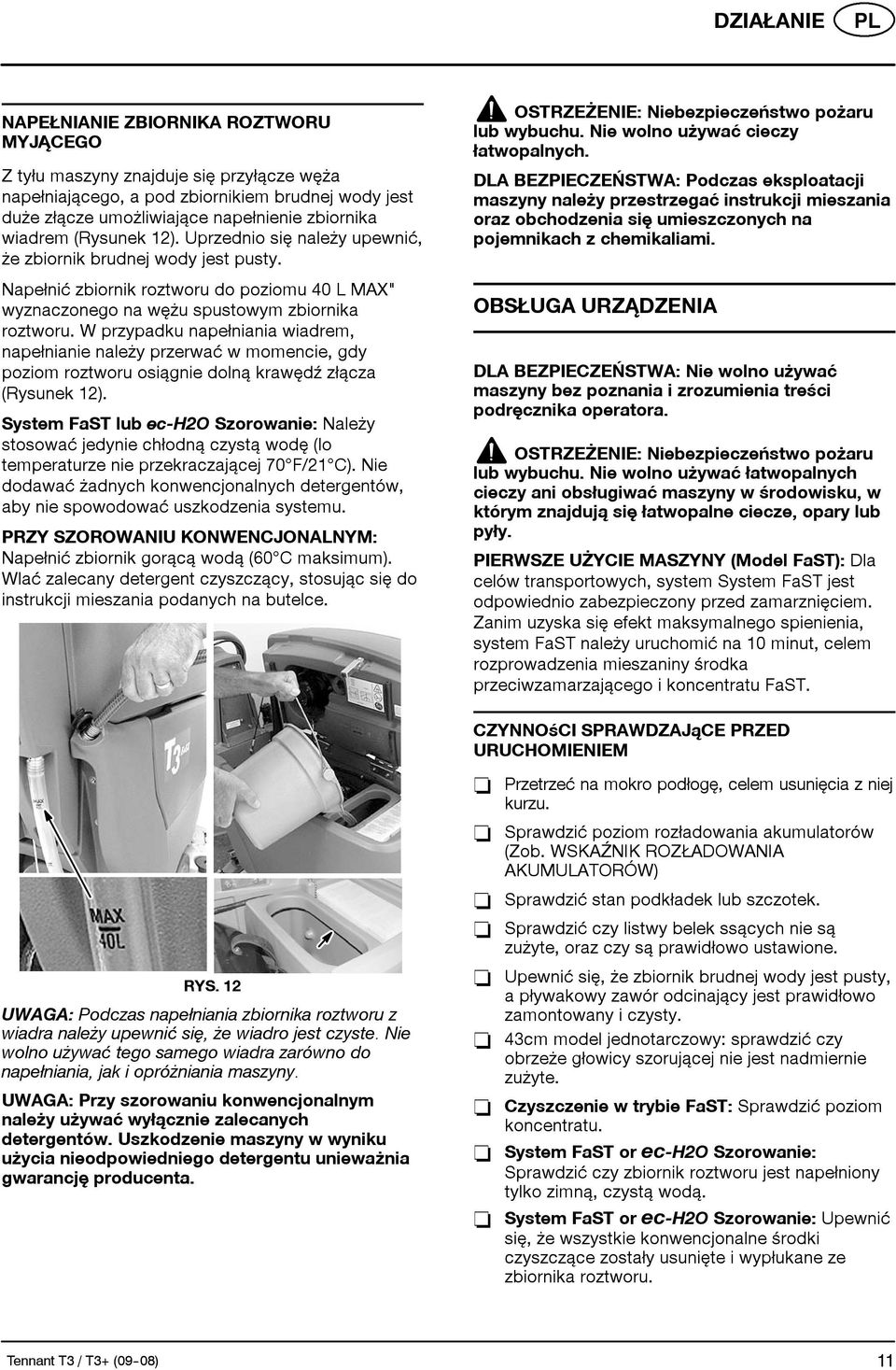 W przypadku napełniania wiadrem, napełnianie należyprzerwać w momencie, gdy poziom roztworu osiągnie dolną krawędź złącza (Rysunek 12).