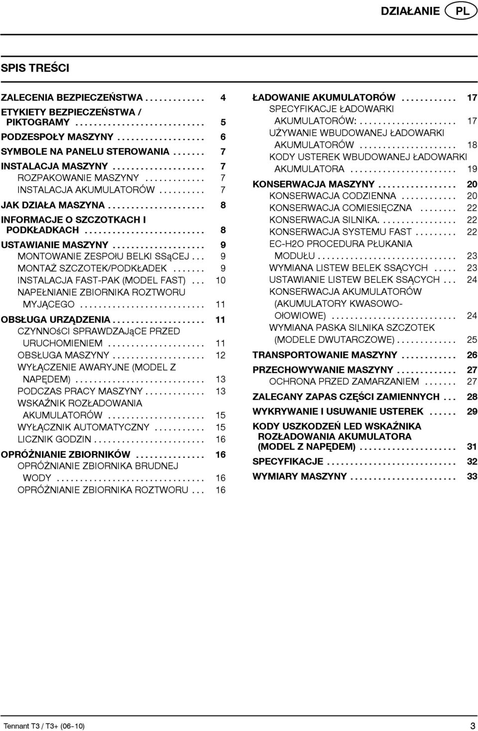 .. 9 INSTALACJA FAST-PAK (MODEL FAST)... 10 NAPEŁNIANIE ZBIORNIKA ROZTWORU MYJĄCEGO... 11 OBSŁUGA URZĄDZENIA... 11 CZYNNOśCI SPRAWDZAJąCE PRZED URUCHOMIENIEM... 11 OBSŁUGA MASZYNY.