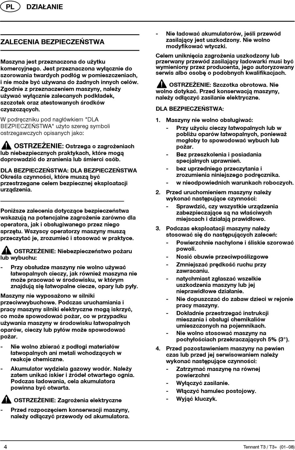 Zgodnie z przeznaczeniem maszyny, należy używać wyłącznie zalecanych podkładek, szczotek oraz atestowanych œrodków czyszczących.