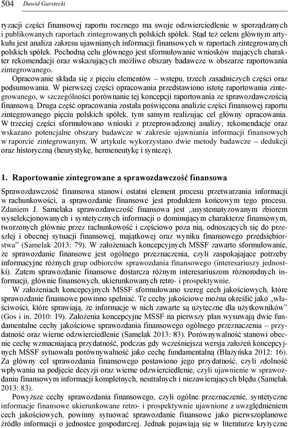 Pochodną celu głównego jest sformułowanie wniosków mających charakter rekomendacji oraz wskazujących możliwe obszary badawcze w obszarze raportowania zintegrowanego.