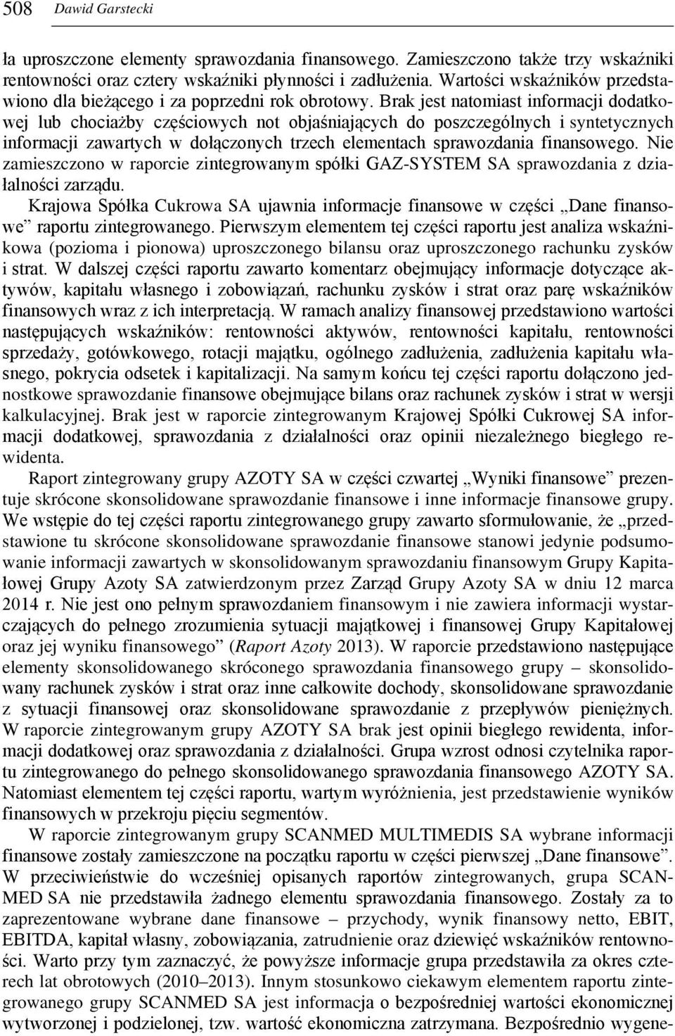 Brak jest natomiast informacji dodatkowej lub chociażby częściowych not objaśniających do poszczególnych i syntetycznych informacji zawartych w dołączonych trzech elementach sprawozdania finansowego.