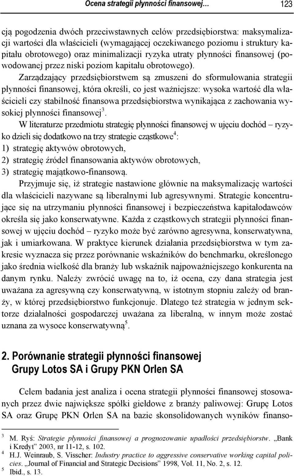 Zarządzający przedsiębiorstwem są zmuszeni do sformułowania strategii płynności finansowej, która określi, co jest ważniejsze: wysoka wartość dla właścicieli czy stabilność finansowa przedsiębiorstwa