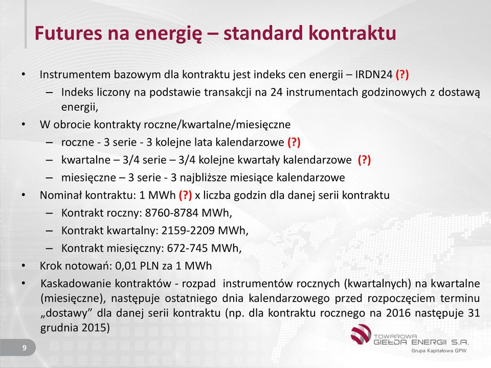 ) kwartalne 3/4 serie 3/4 kolejne kwartały kalendarzowe (?) miesięczne 3 serie - 3 najbliższe miesiące kalendarzowe Nominał kontraktu: 1 MWh (?