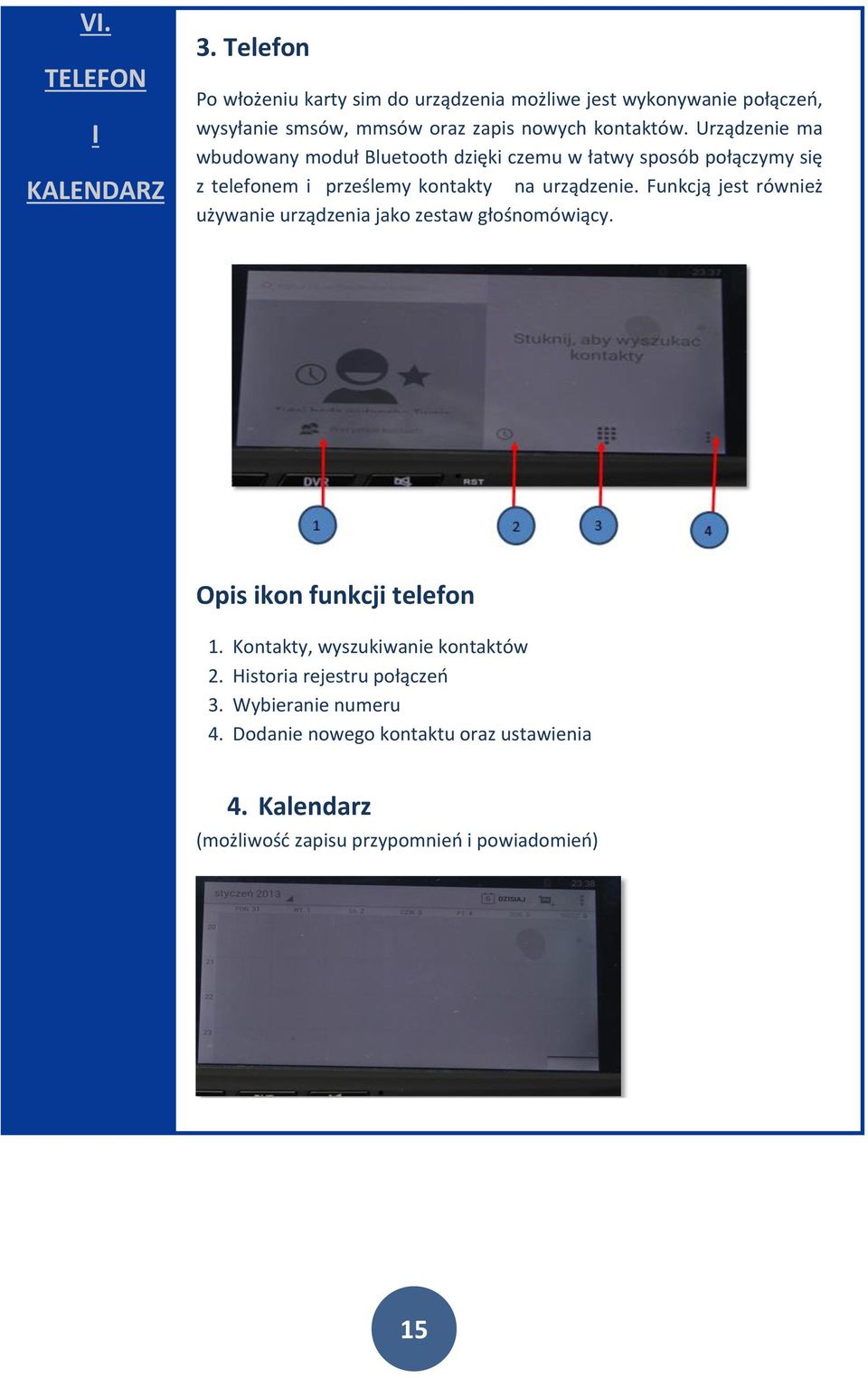 Urządzenie ma wbudowany moduł Bluetooth dzięki czemu w łatwy sposób połączymy się z telefonem i prześlemy kontakty na urządzenie.