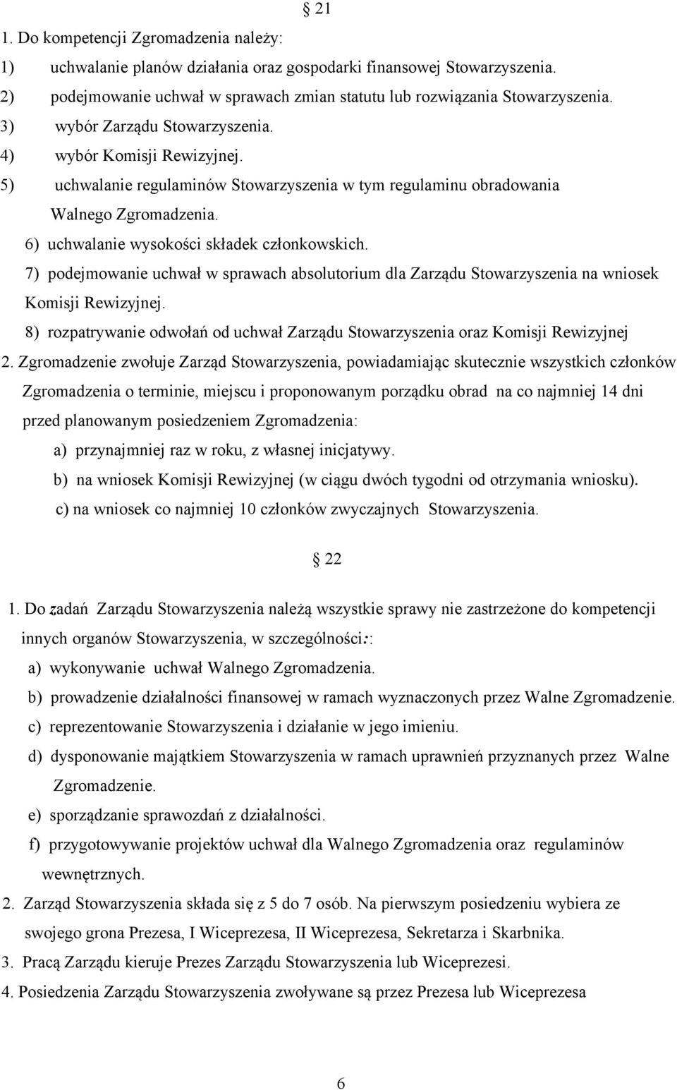 7) podejmowanie uchwał w sprawach absolutorium dla Zarządu Stowarzyszenia na wniosek Komisji Rewizyjnej. 8) rozpatrywanie odwołań od uchwał Zarządu Stowarzyszenia oraz Komisji Rewizyjnej 2.