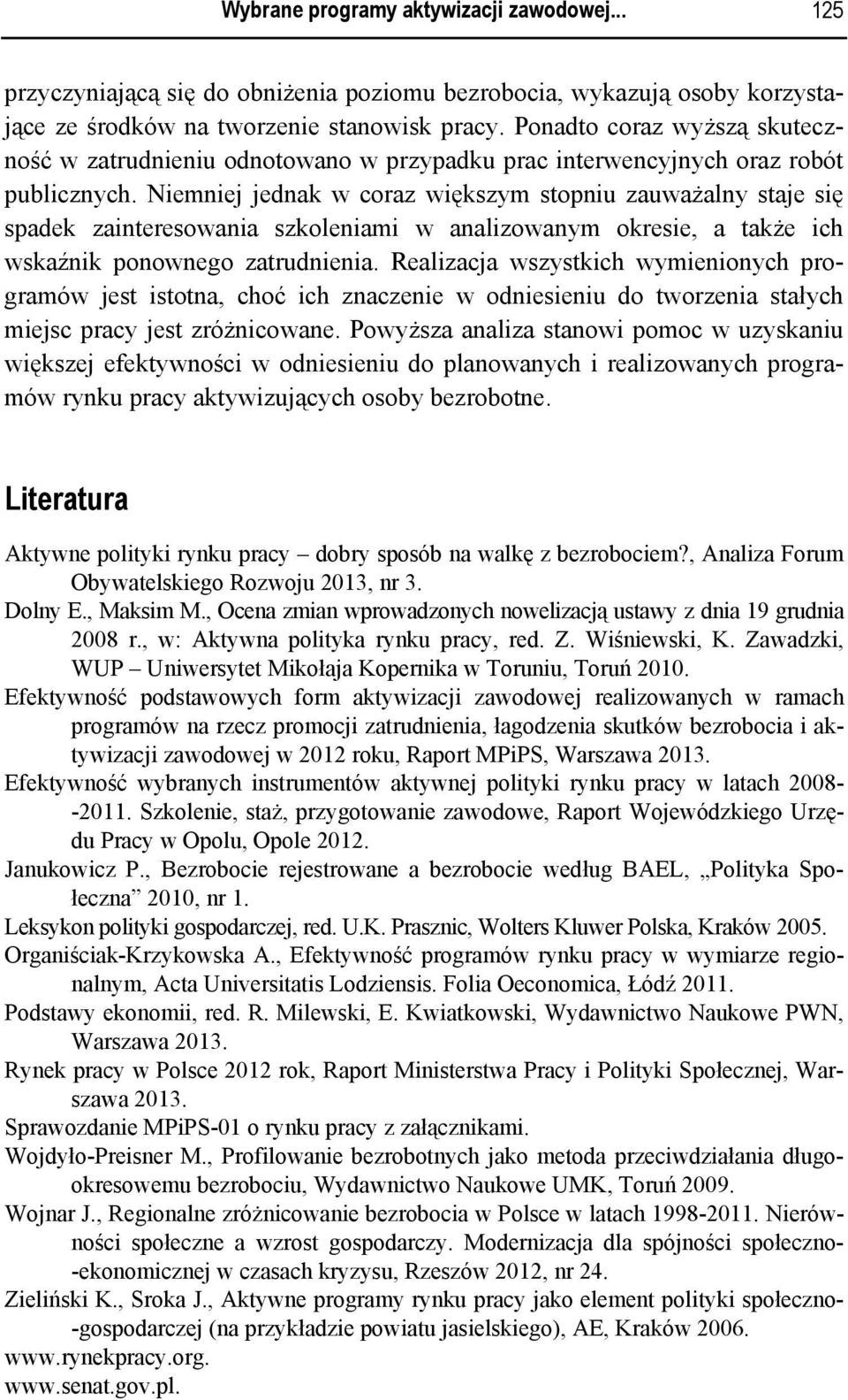 Niemniej jednak w coraz większym stopniu zauważalny staje się spadek zainteresowania szkoleniami w analizowanym okresie, a także ich wskaźnik ponownego zatrudnienia.