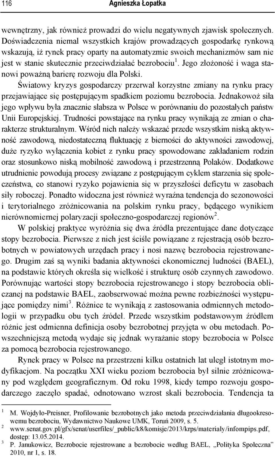 Jego złożoność i waga stanowi poważną barierę rozwoju dla Polski. Światowy kryzys gospodarczy przerwał korzystne zmiany na rynku pracy przejawiające się postępującym spadkiem poziomu bezrobocia.