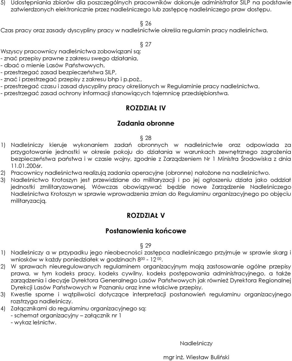 27 Wszyscy pracownicy nadleśnictwa zobowiązani są: - znać przepisy prawne z zakresu swego działania, - dbać o mienie Lasów Państwowych, - przestrzegać zasad bezpieczeństwa SILP, - znać i przestrzegać