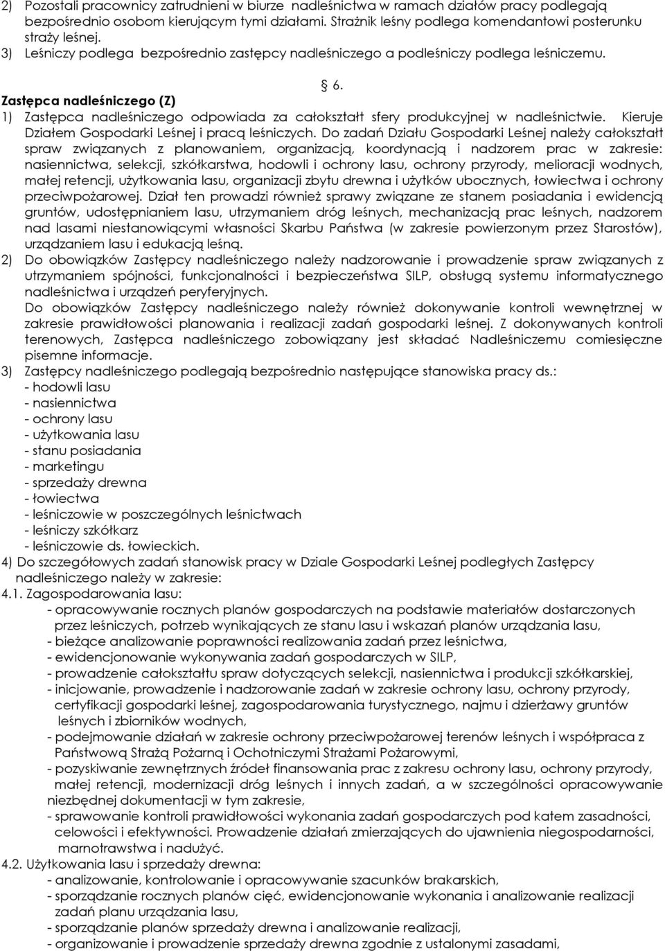 Zastępca nadleśniczego (Z) 1) Zastępca nadleśniczego odpowiada za całokształt sfery produkcyjnej w nadleśnictwie. Kieruje Działem Gospodarki Leśnej i pracą leśniczych.