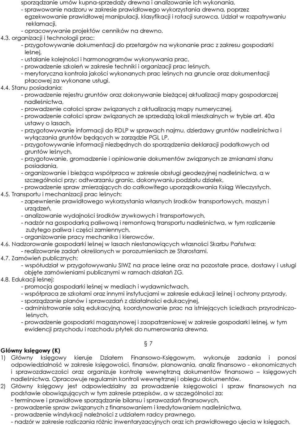 organizacji i technologii prac: - przygotowywanie dokumentacji do przetargów na wykonanie prac z zakresu gospodarki leśnej, - ustalanie kolejności i harmonogramów wykonywania prac, - prowadzenie