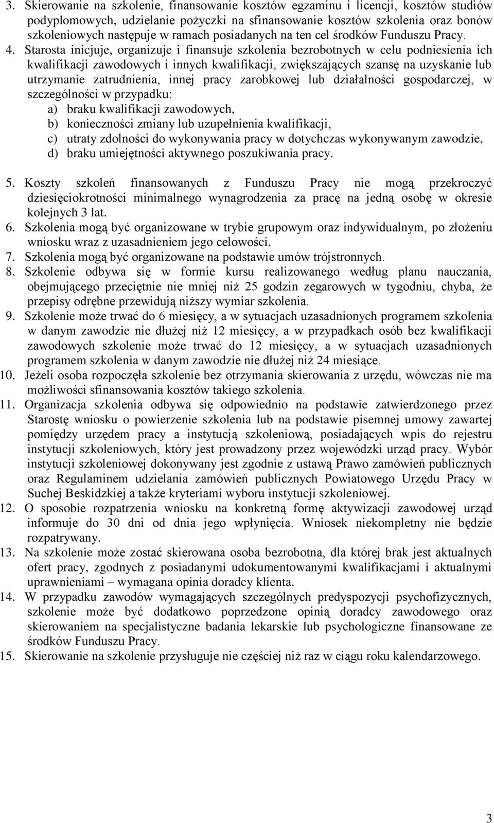 Starosta inicjuje, organizuje i finansuje szkolenia bezrobotnych w celu podniesienia ich kwalifikacji zawodowych i innych kwalifikacji, zwiększających szansę na uzyskanie lub utrzymanie zatrudnienia,