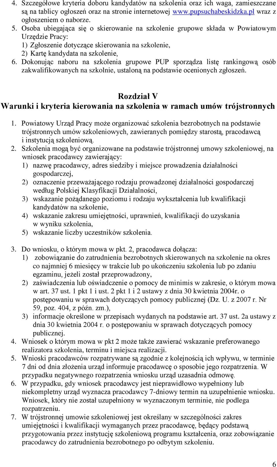 Dokonując naboru na szkolenia grupowe PUP sporządza listę rankingową osób zakwalifikowanych na szkolnie, ustaloną na podstawie ocenionych zgłoszeń.