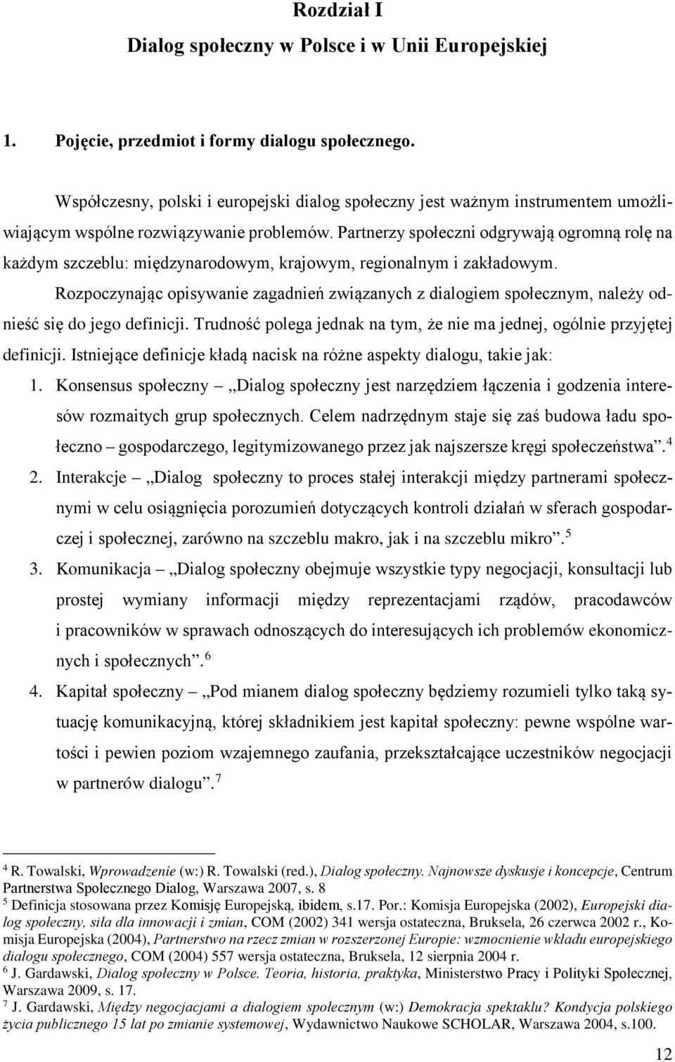Partnerzy społeczni odgrywają ogromną rolę na każdym szczeblu: międzynarodowym, krajowym, regionalnym i zakładowym.