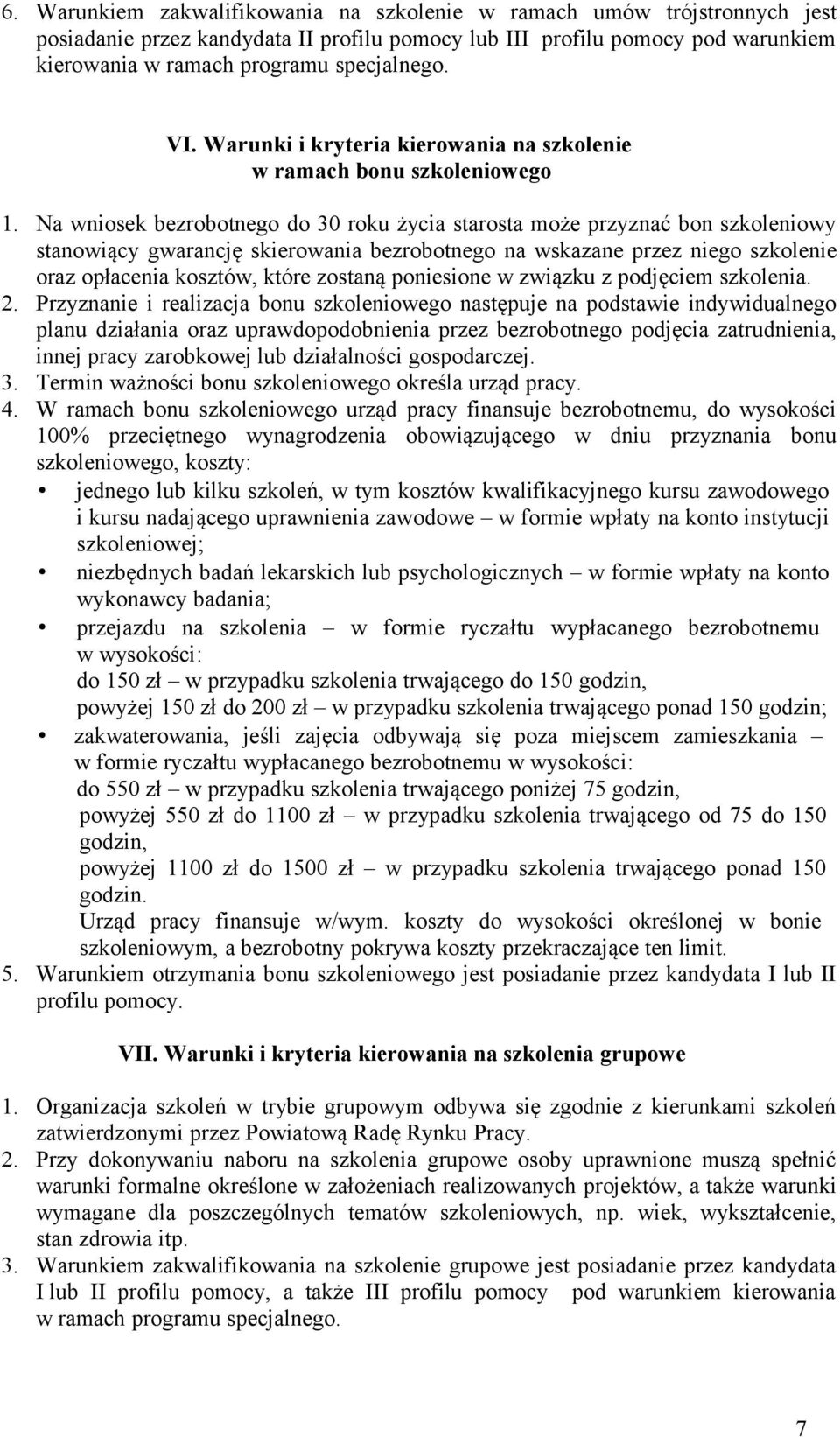 Na wniosek bezrobotnego do 30 roku życia starosta może przyznać bon szkoleniowy stanowiący gwarancję skierowania bezrobotnego na wskazane przez niego szkolenie oraz opłacenia kosztów, które zostaną