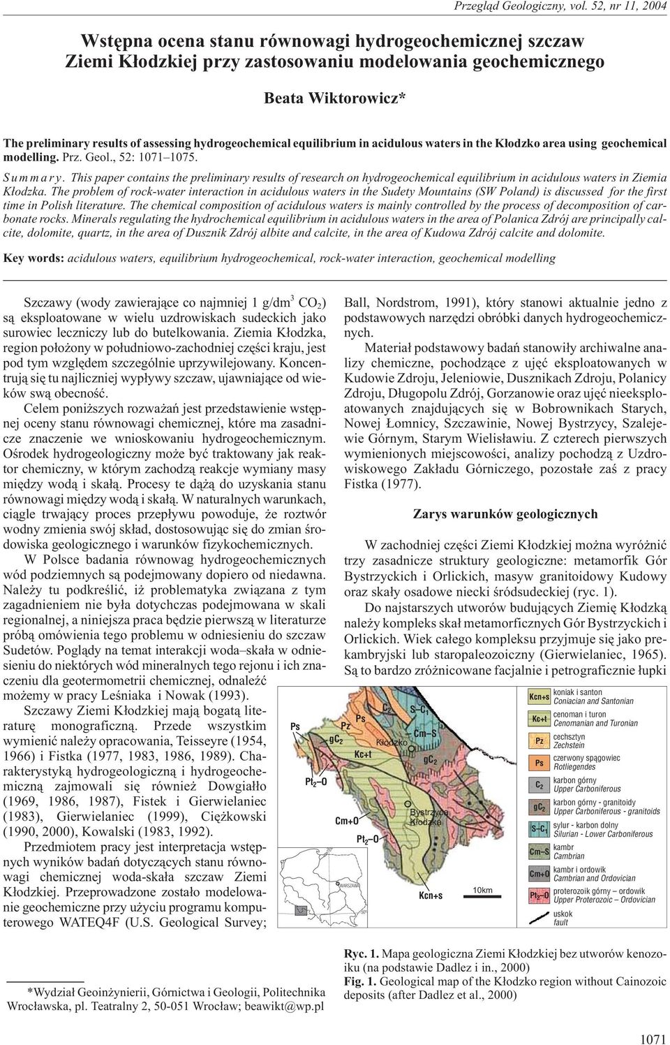 This paper contains the preliminary results of research on hydrogeochemical equilibrium in acidulous waters in Ziemia K³odzka.