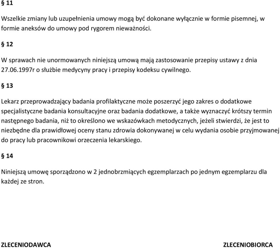 13 Lekarz przeprowadzający badania profilaktyczne może poszerzyd jego zakres o dodatkowe specjalistyczne badania konsultacyjne oraz badania dodatkowe, a także wyznaczyd krótszy termin następnego