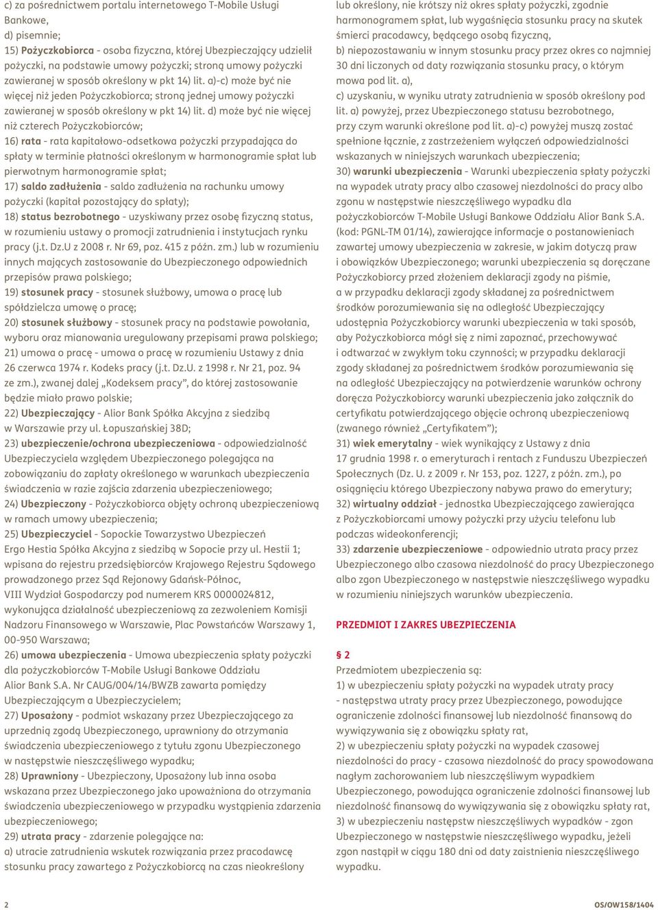d) może być nie więcej niż czterech Pożyczkobiorców; 16) rata - rata kapitałowo-odsetkowa pożyczki przypadająca do spłaty w terminie płatności określonym w harmonogramie spłat lub pierwotnym