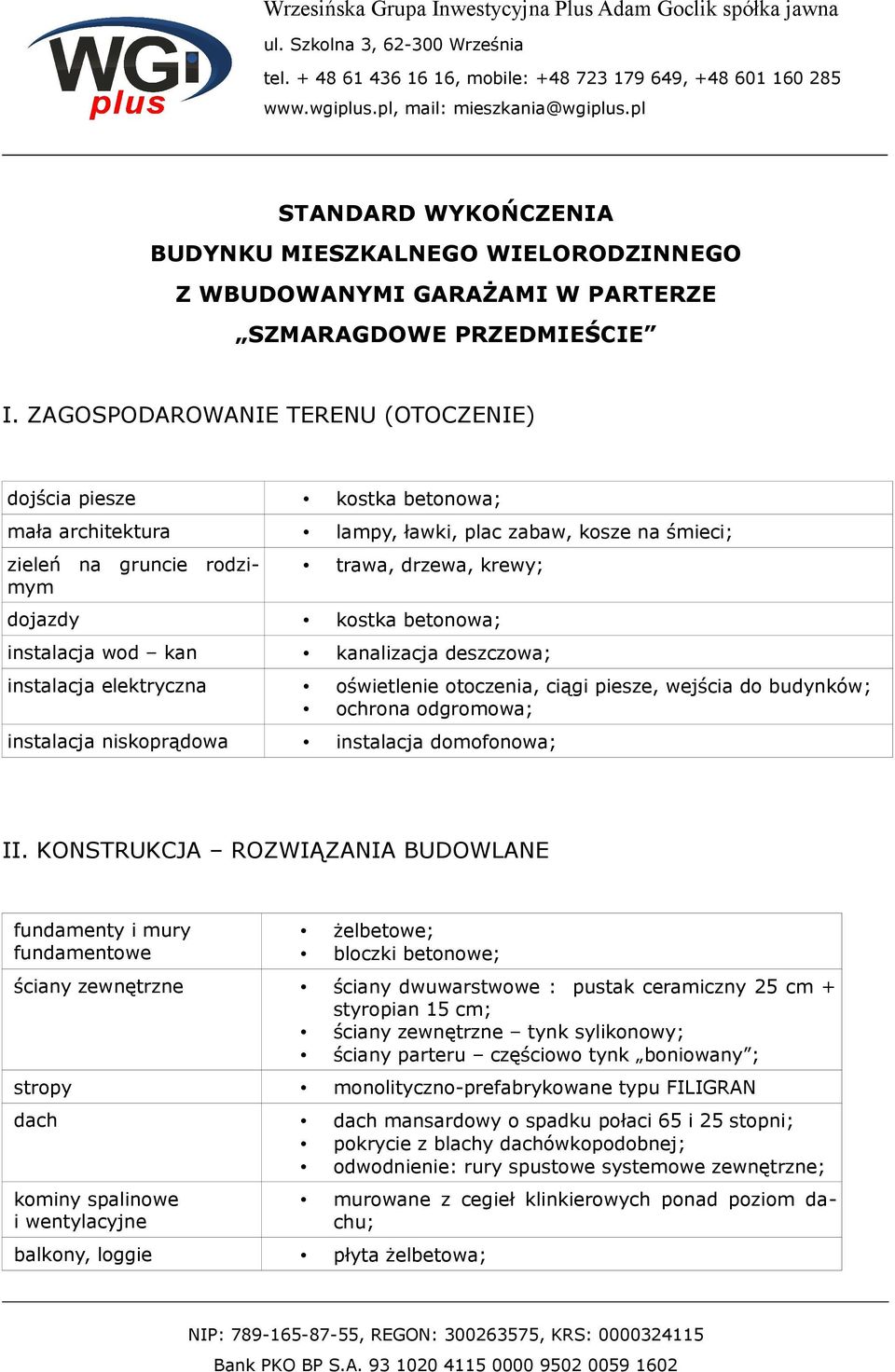 betonowa; instalacja wod kan kanalizacja deszczowa; instalacja elektryczna oświetlenie otoczenia, ciągi piesze, wejścia do budynków; ochrona odgromowa; instalacja niskoprądowa instalacja domofonowa;