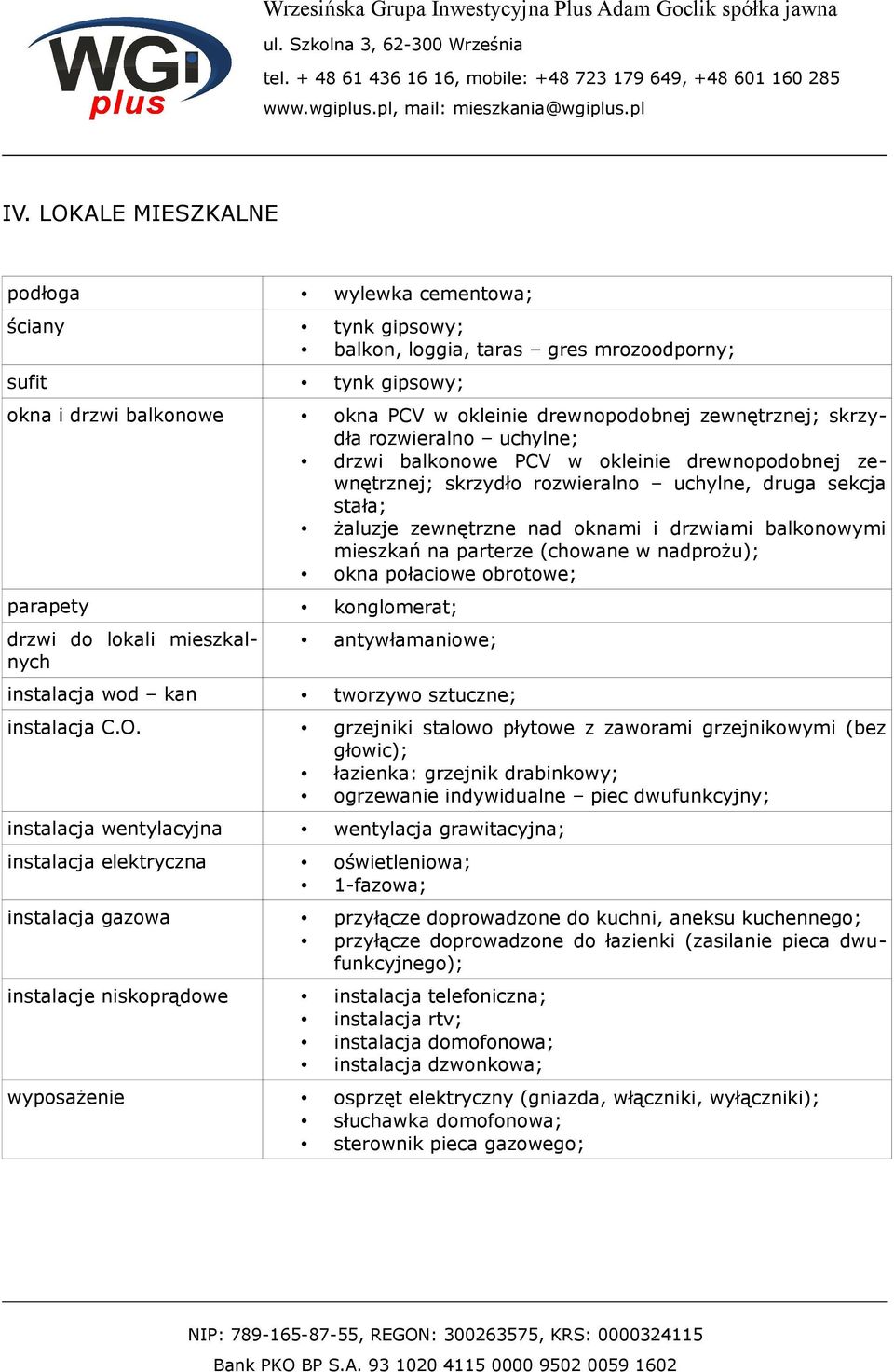 (chowane w nadprożu); okna połaciowe obrotowe; parapety konglomerat; drzwi do lokali mieszkalnych antywłamaniowe; instalacja wod kan tworzywo sztuczne; instalacja C.O.