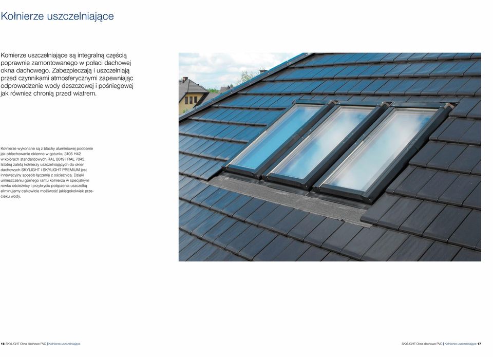 Kołnierze wykonane są z blachy aluminiowej podobnie jak oblachowanie okienne w gatunku 3105 H42 w kolorach standardowych RAL 8019 i RAL 7043.
