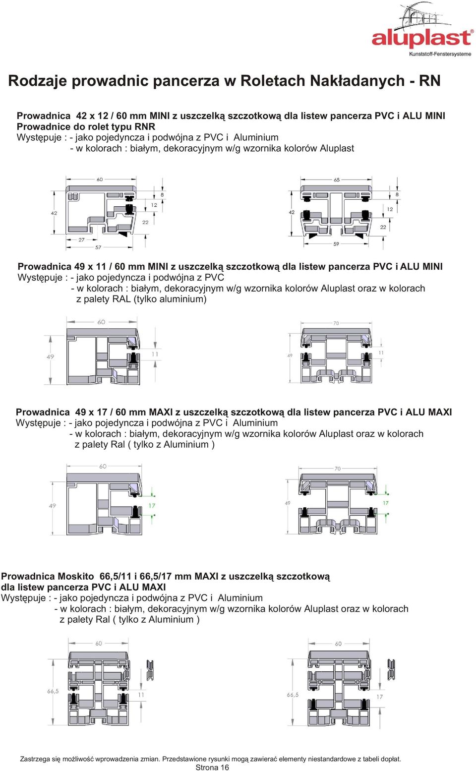 Wystêpuje : - jako pojedyncza i podwójna z PVC - w kolorach : bia³ym, dekoracyjnym w/g wzornika kolorów Aluplast oraz w kolorach z palety RAL (tylko aluminium) Prowadnica 49 x 17 / 60 mm MAXI z