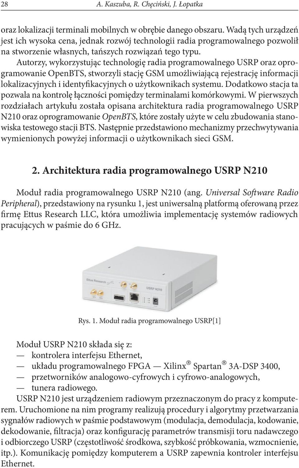 Autorzy, wykorzystując technologię radia programowalnego USRP oraz oprogramowanie OpenBTS, stworzyli stację GSM umożliwiającą rejestrację informacji lokalizacyjnych i identyfikacyjnych o