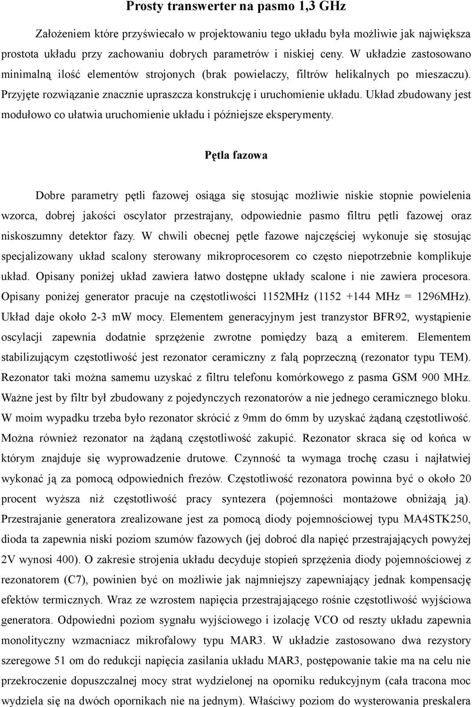 Układ zbudowany jest modułowo co ułatwia uruchomienie układu i późniejsze eksperymenty.