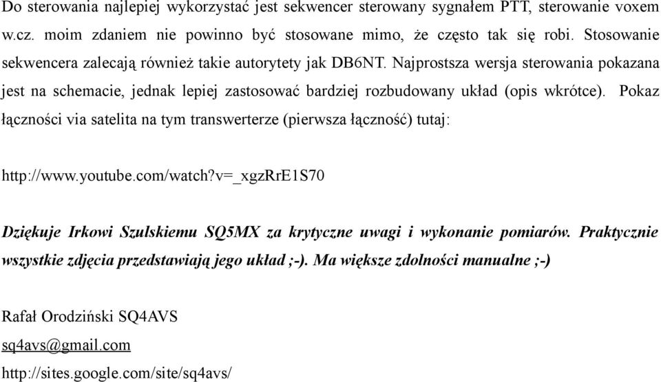 Najprostsza wersja sterowania pokazana jest na schemacie, jednak lepiej zastosować bardziej rozbudowany układ (opis wkrótce).