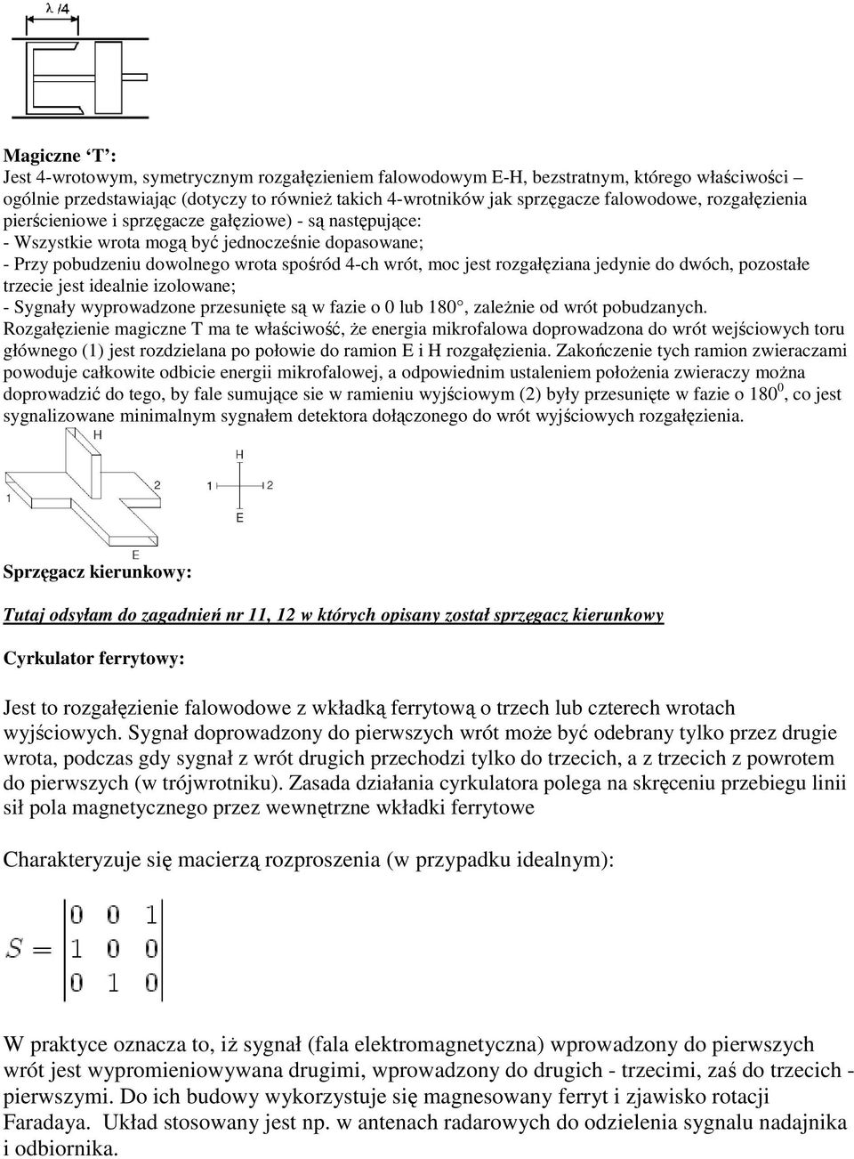 jedynie do dwóch, pozostałe trzecie jest idealnie izolowane; - Sygnały wyprowadzone przesunięte są w fazie o 0 lub 180, zależnie od wrót pobudzanych.