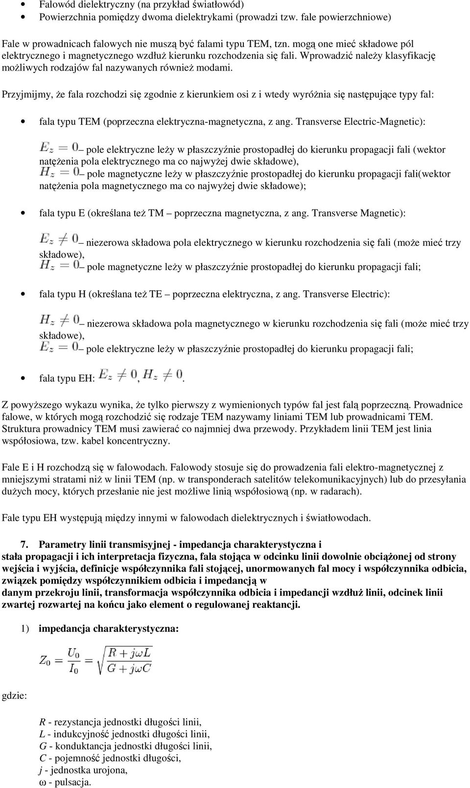 Przyjmijmy, że fala rozchodzi się zgodnie z kierunkiem osi z i wtedy wyróżnia się następujące typy fal: fala typu TEM (poprzeczna elektryczna-magnetyczna, z ang.