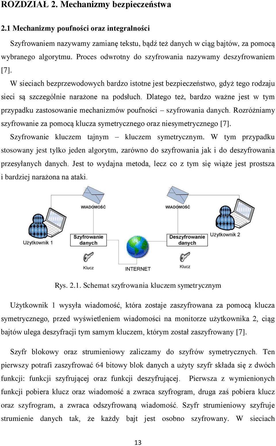 Dlatego też, bardzo ważne jest w tym przypadku zastosowanie mechanizmów poufności szyfrowania danych. Rozróżniamy szyfrowanie za pomocą klucza symetrycznego oraz niesymetrycznego [7].