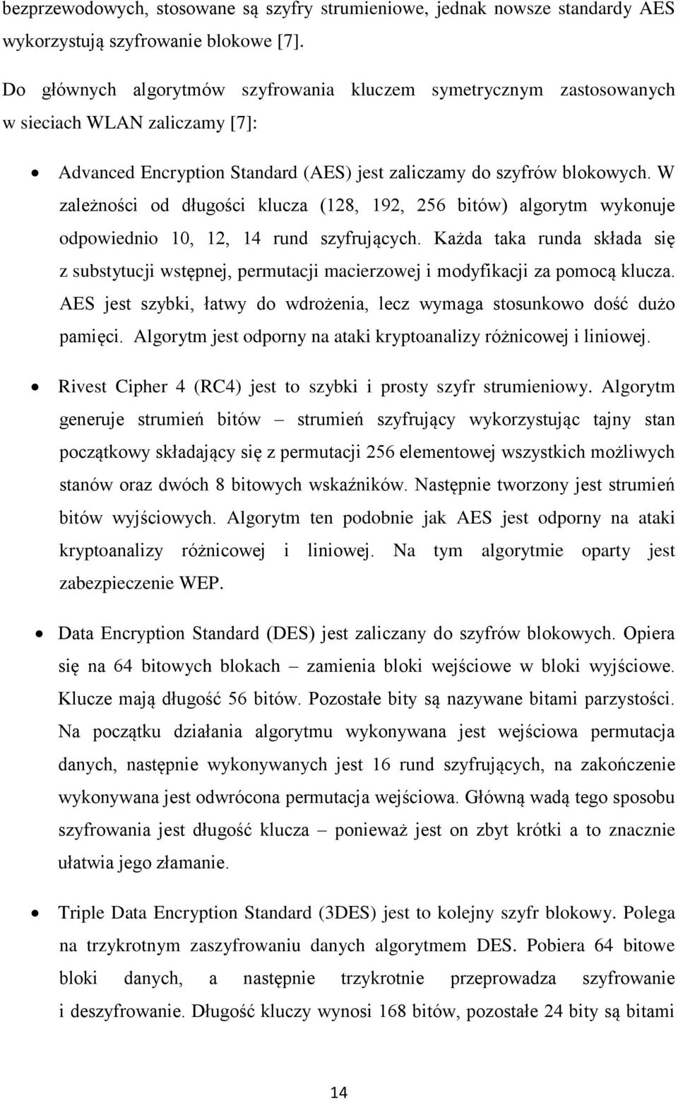 W zależności od długości klucza (128, 192, 256 bitów) algorytm wykonuje odpowiednio 10, 12, 14 rund szyfrujących.