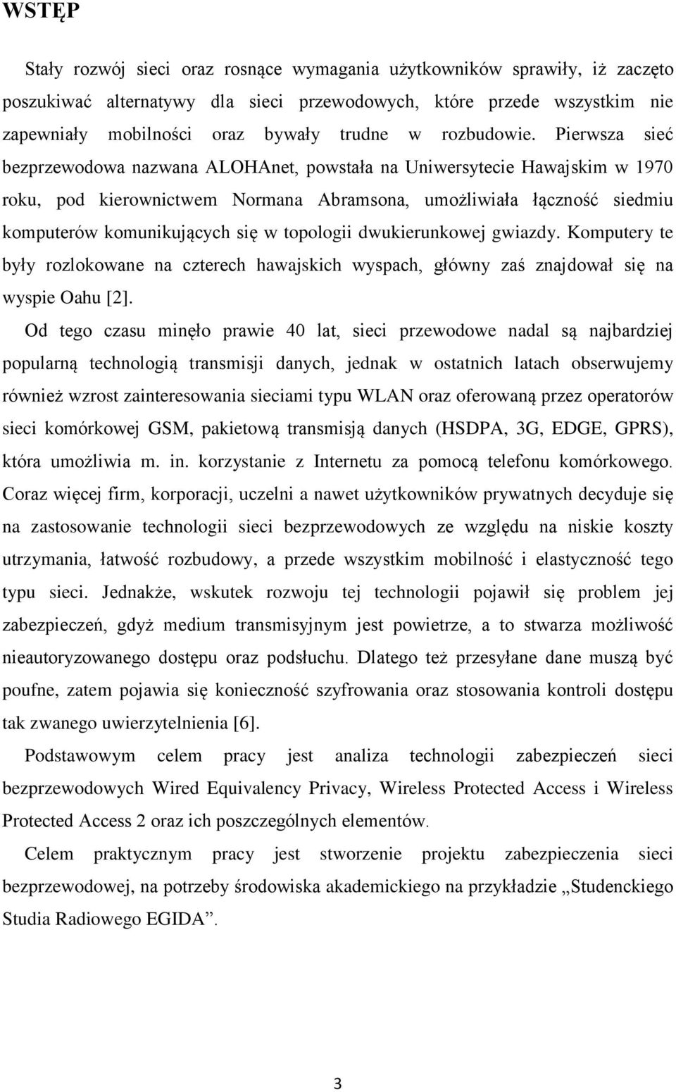 Pierwsza sieć bezprzewodowa nazwana ALOHAnet, powstała na Uniwersytecie Hawajskim w 1970 roku, pod kierownictwem Normana Abramsona, umożliwiała łączność siedmiu komputerów komunikujących się w