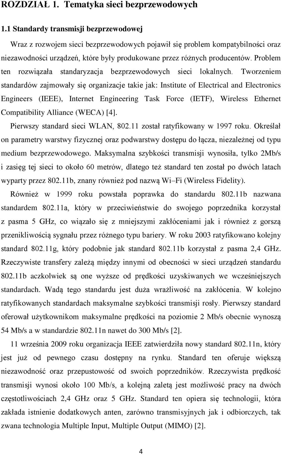 Problem ten rozwiązała standaryzacja bezprzewodowych sieci lokalnych.