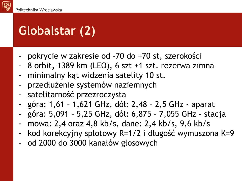 - przedłużenie systemów naziemnych - satelitarność przezroczysta - góra: 1,61 1,621 GHz, dół: 2,48 2,5 GHz - aparat -