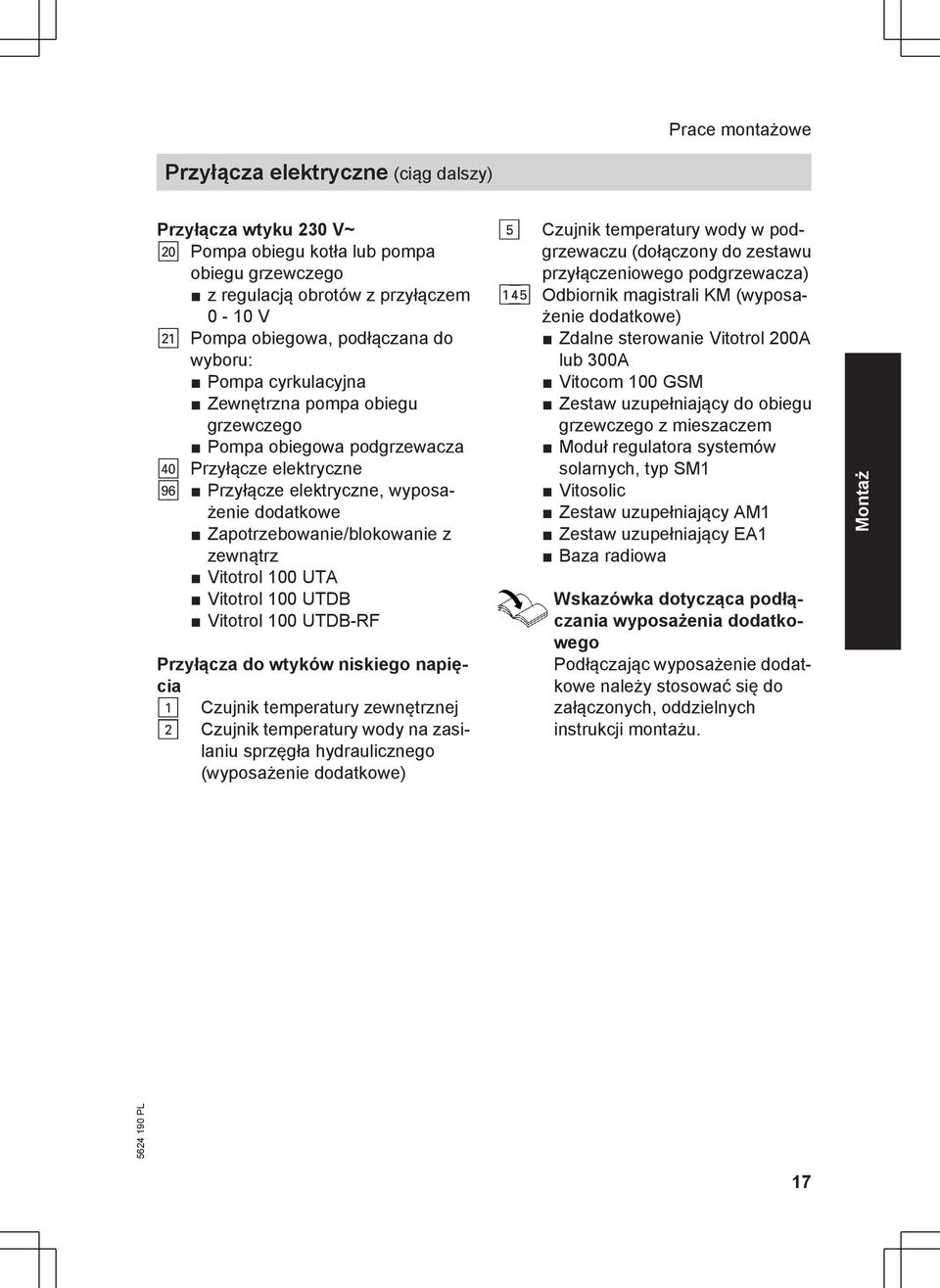 zewnątrz Vitotrol 100 UTA Vitotrol 100 UTDB Vitotrol 100 UTDB-RF Przyłącza do wtyków niskiego napięcia! Czujnik temperatury zewnętrznej?