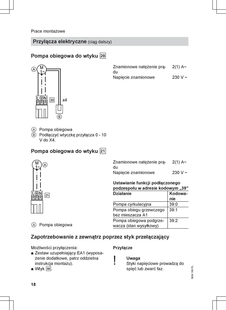 N sa A Pompa obiegowa Znamionowe natężenie prądu 2(1) A~ Napięcie znamionowe 230 V ~ Ustawianie funkcji podłączonego podzespołu w adresie kodowym 39 Działanie Kodowanie Pompa cyrkulacyjna 39:0