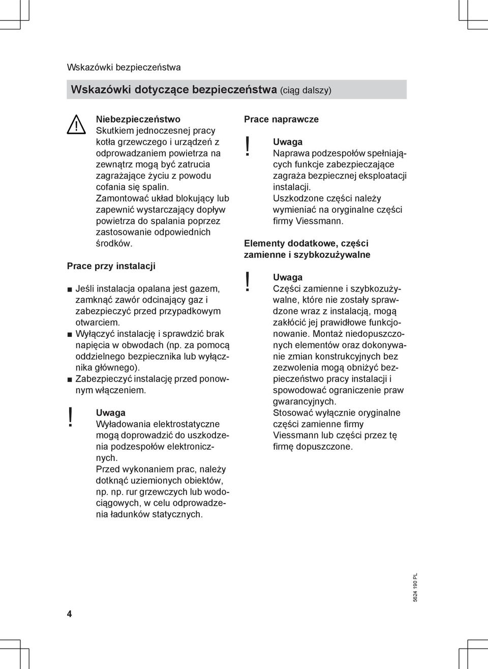 Prace przy instalacji Jeśli instalacja opalana jest gazem, zamknąć zawór odcinający gaz i zabezpieczyć przed przypadkowym otwarciem. Wyłączyć instalację i sprawdzić brak napięcia w obwodach (np.