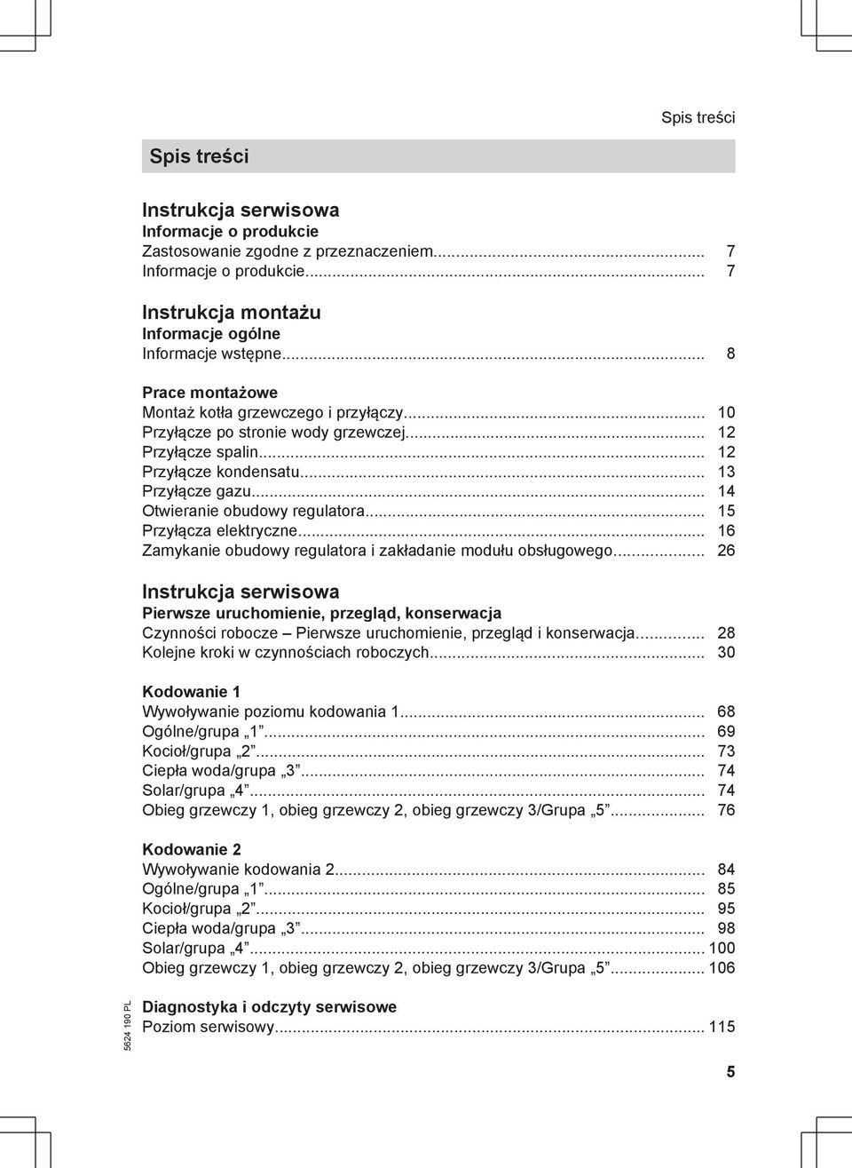 .. 14 Otwieranie obudowy regulatora... 15 Przyłącza elektryczne... 16 Zamykanie obudowy regulatora i zakładanie modułu obsługowego.