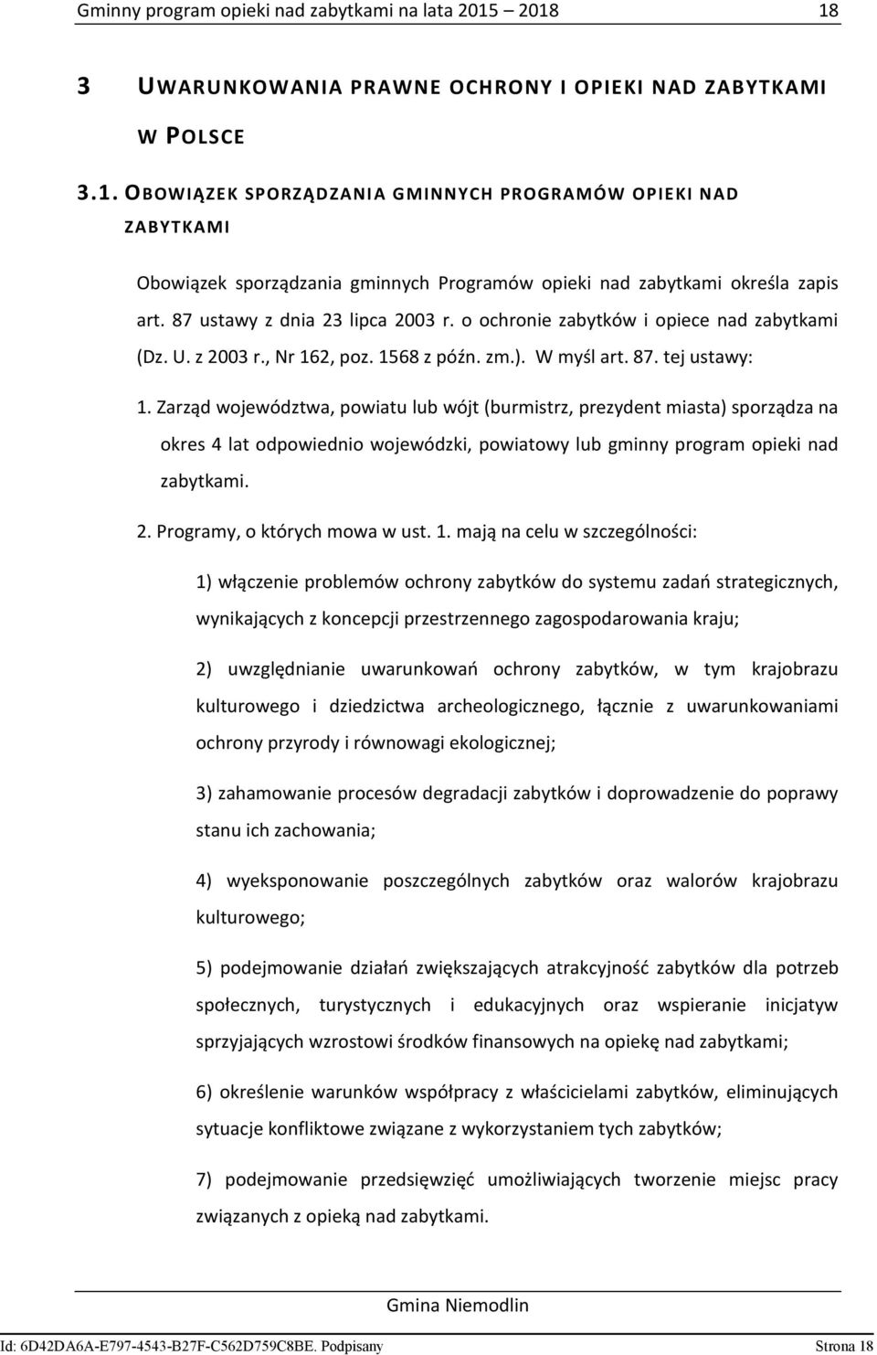 Zarząd województwa, powiatu lub wójt (burmistrz, prezydent miasta) sporządza na okres 4 lat odpowiednio wojewódzki, powiatowy lub gminny program opieki nad zabytkami. 2.