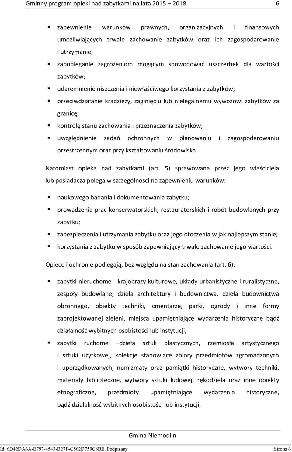 wywozowi zabytków za granicę; kontrolę stanu zachowania i przeznaczenia zabytków; uwzględnienie zadań ochronnych w planowaniu i zagospodarowaniu przestrzennym oraz przy kształtowaniu środowiska.