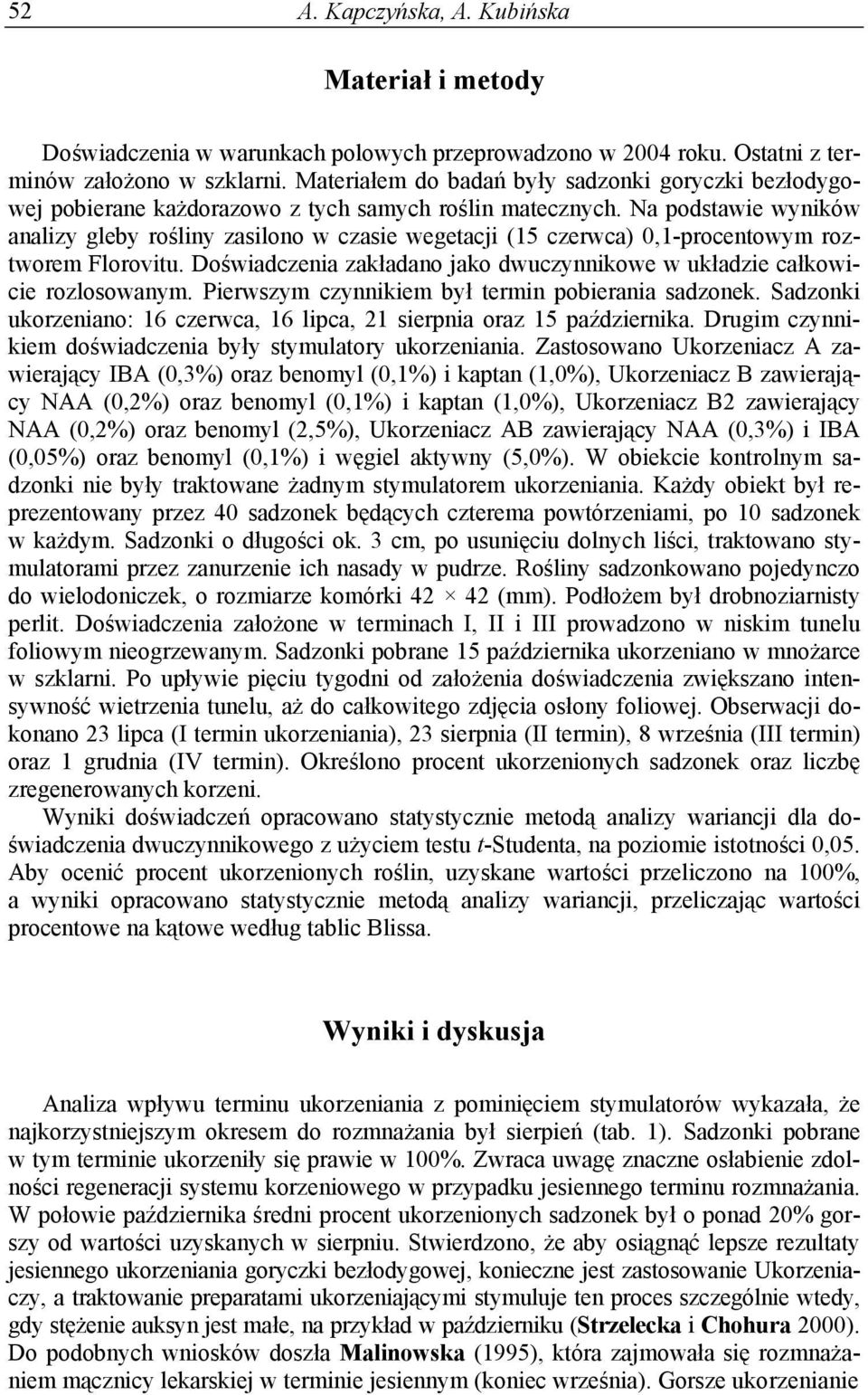 Na podstawie wyników analizy gleby rośliny zasilono w czasie wegetacji (15 czerwca) 0,1-procentowym roztworem Florovitu. Doświadczenia zakładano jako dwuczynnikowe w układzie całkowicie rozlosowanym.