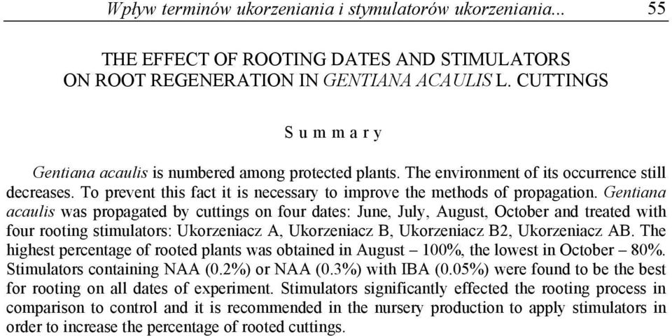 Gentiana acaulis was propagated by cuttings on four dates: June, July, August, October and treated with four rooting stimulators: Ukorzeniacz A, Ukorzeniacz B, Ukorzeniacz B2, Ukorzeniacz AB.